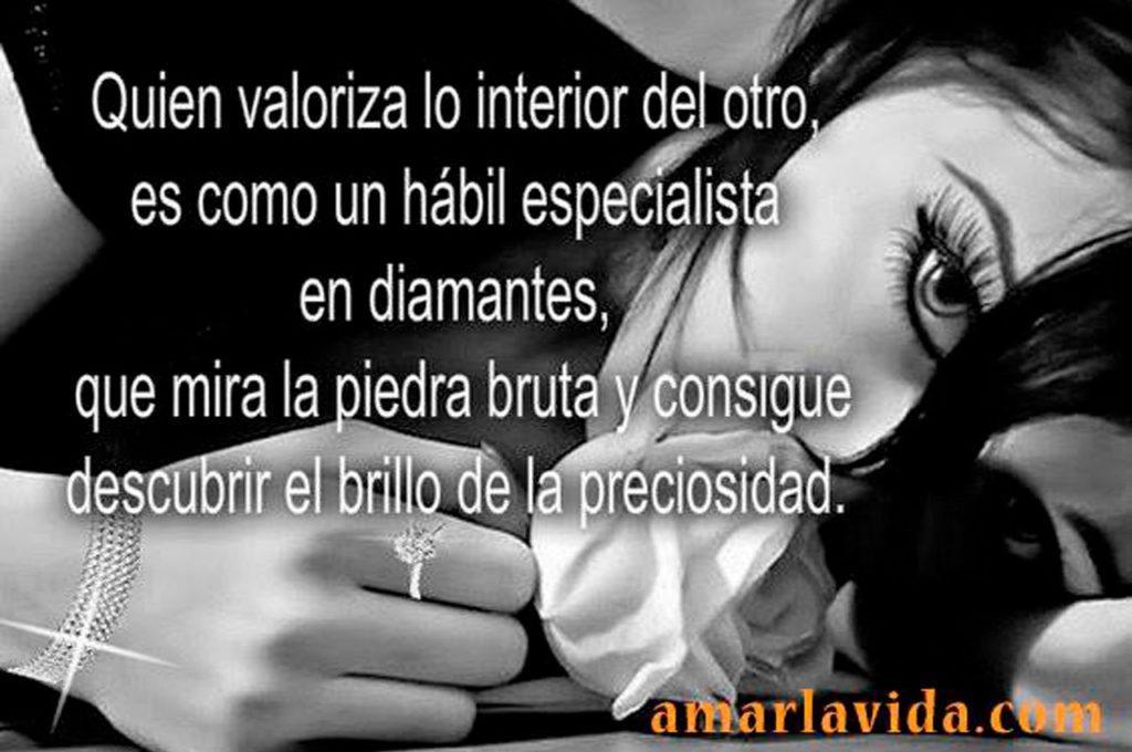 quien valoriza lo interior de otro, es como un hábil especialista en diamantes, amar la vida, terapias, charlas, conferencias